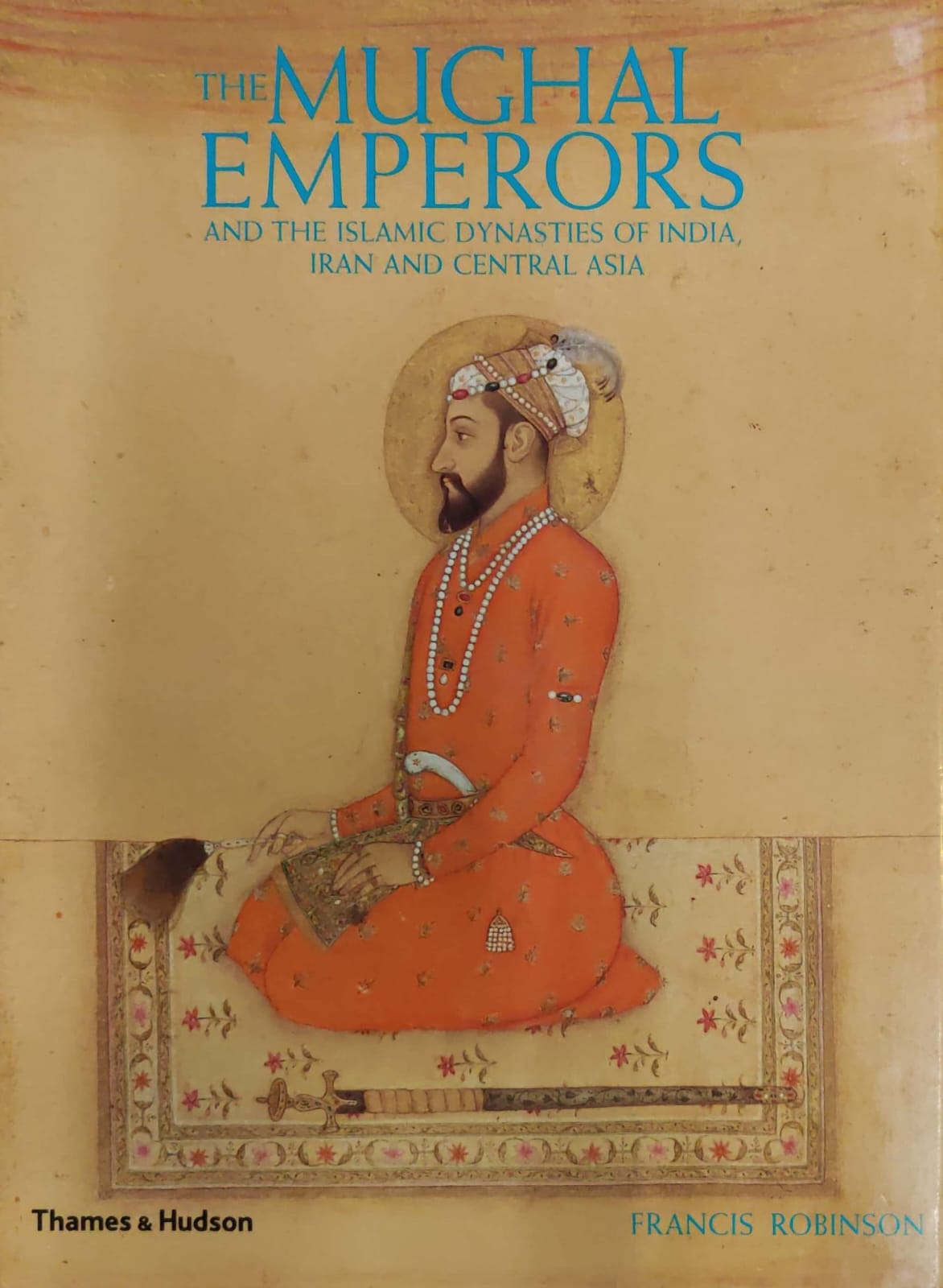 The  Mughal Emperors -And The islamic dynasties of india iran and central asia